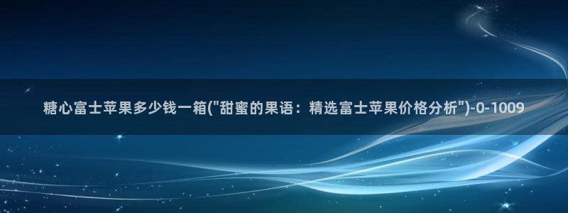 糖心vlog最新网址：糖心富士苹果多少钱一箱(\