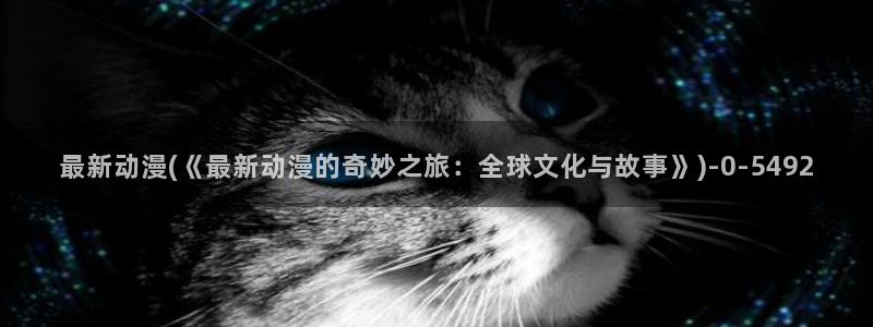 动漫樱花动漫：最新动漫(《最新动漫的奇妙之旅：全球文化与故事