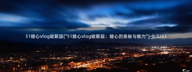 糖心vlog是谁：51糖心vlog破解版(\