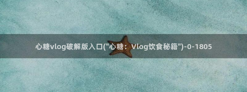 糖心vlog下载心糖：心糖vlog破解版入口(\